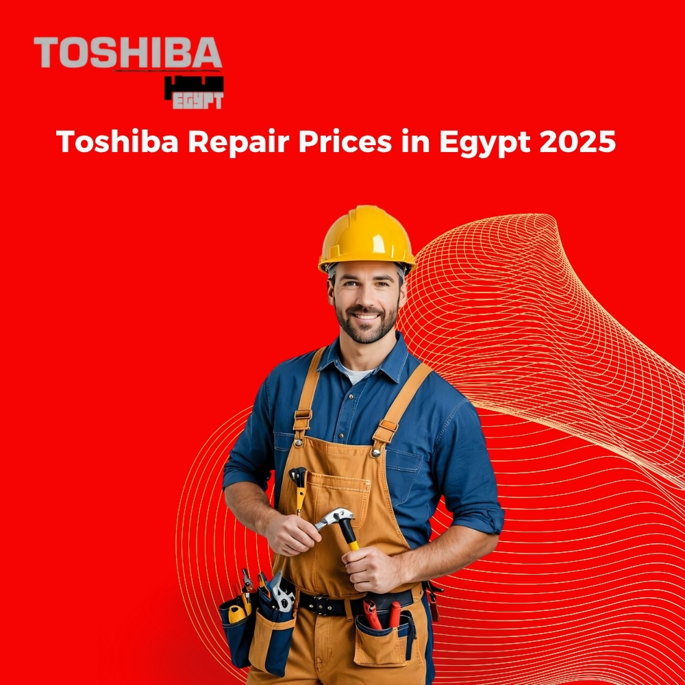 Toshiba Repair Prices in Egypt 2025 A Complete Guide to Costs and Services