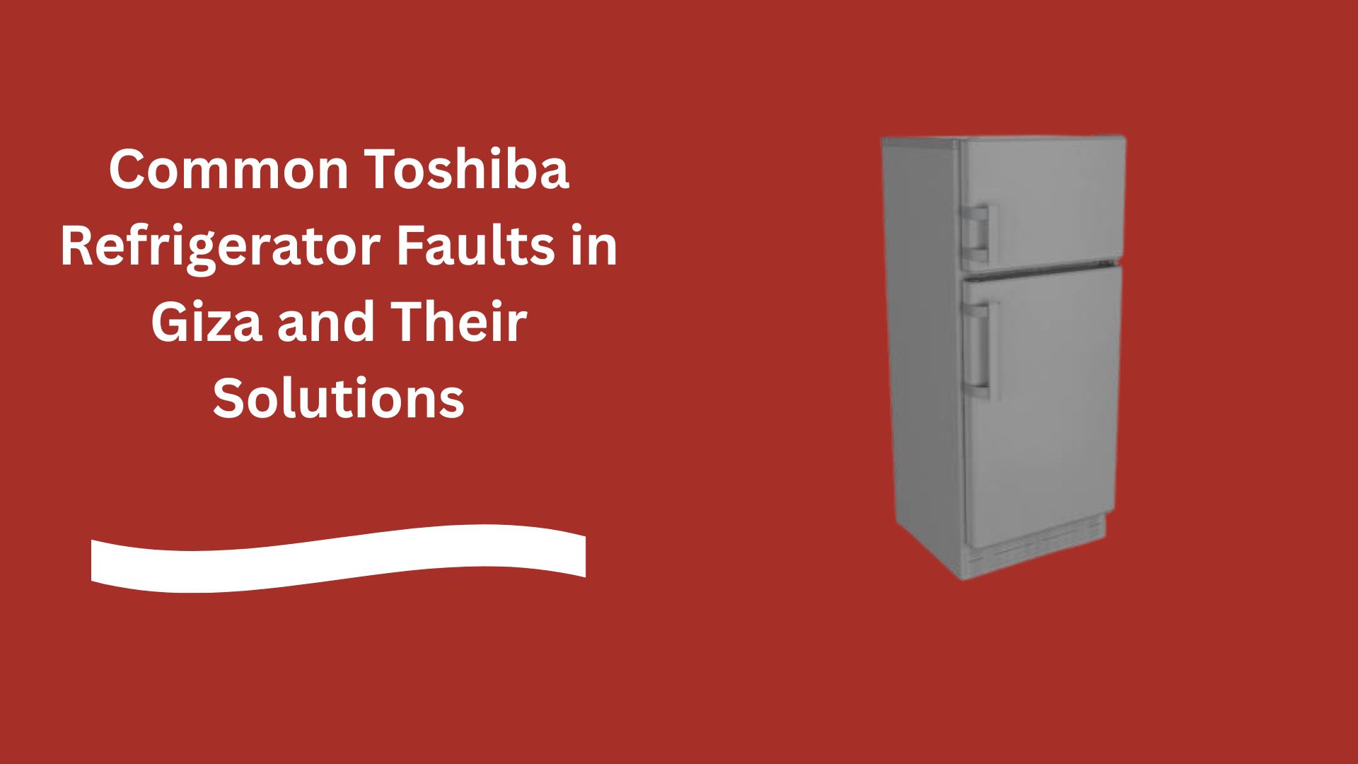 Common Toshiba Refrigerator Faults in Giza and Their Solutions