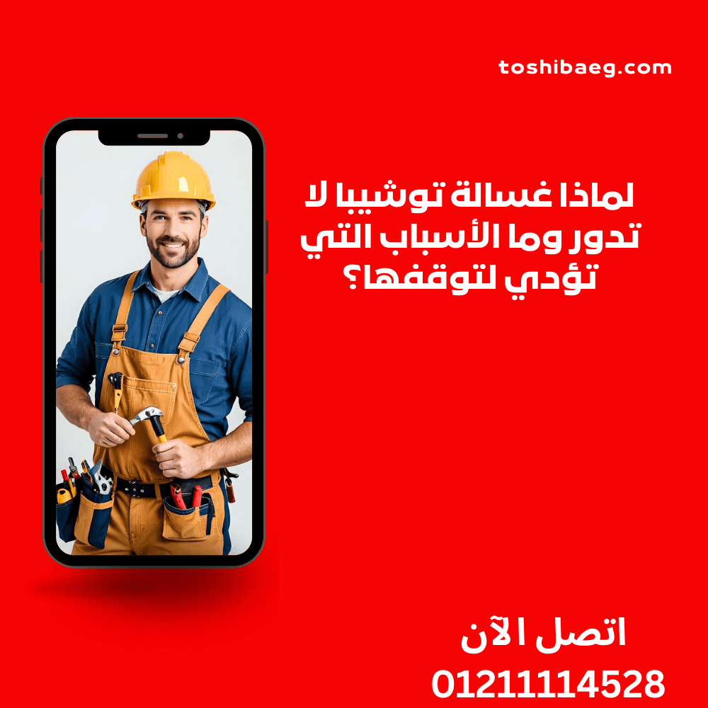 لماذا غسالة توشيبا لا تدور وما الأسباب التي تؤدي لتوقفها؟