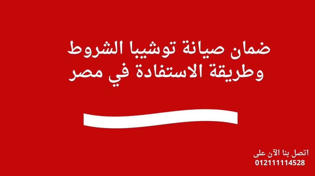 ضمان صيانة توشيبا الشروط وطريقة الاستفادة في مصر